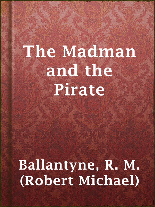Title details for The Madman and the Pirate by R. M. (Robert Michael) Ballantyne - Available